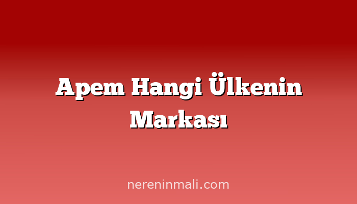 Apem Hangi Ülkenin Markası