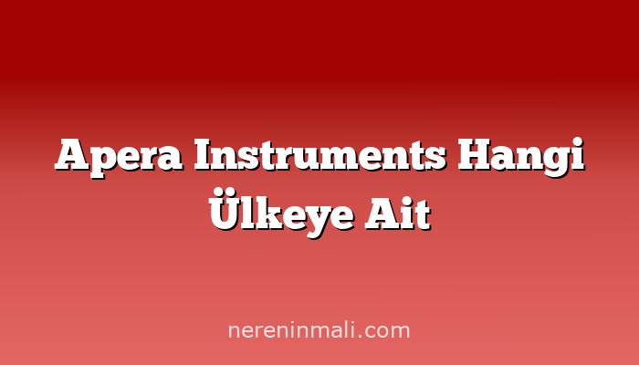 Apera Instruments Hangi Ülkeye Ait