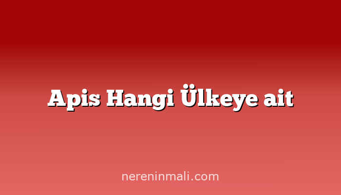 Apis Hangi Ülkeye ait