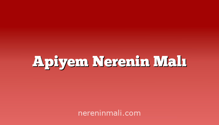 Apiyem Nerenin Malı