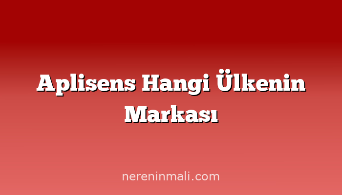 Aplisens Hangi Ülkenin Markası