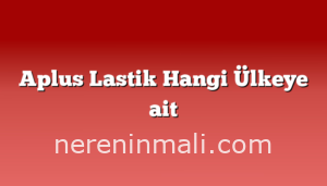 Aplus Lastik Hangi Ülkeye ait