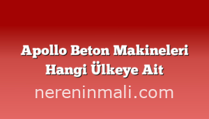 Apollo Beton Makineleri Hangi Ülkeye Ait