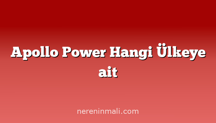 Apollo Power Hangi Ülkeye ait