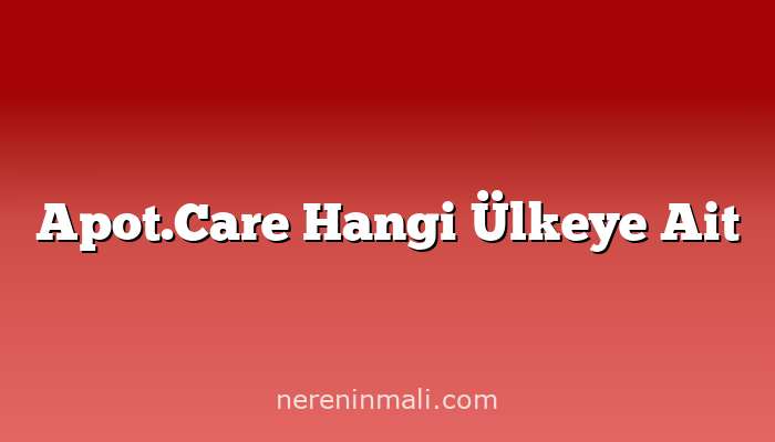 Apot.Care Hangi Ülkeye Ait