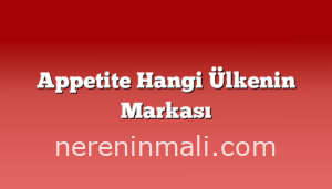 Appetite Hangi Ülkenin Markası