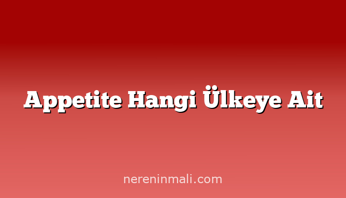 Appetite Hangi Ülkeye Ait