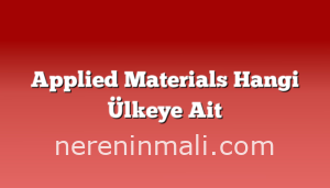 Applied Materials Hangi Ülkeye Ait