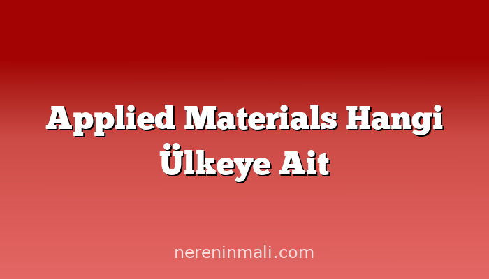 Applied Materials Hangi Ülkeye Ait