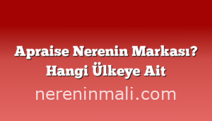 Apraise Nerenin Markası? Hangi Ülkeye Ait