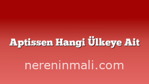 Aptissen Hangi Ülkeye Ait