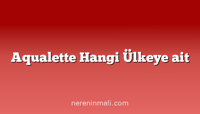 Aqualette Hangi Ülkeye ait