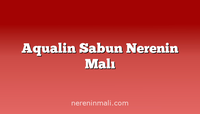 Aqualin Sabun Nerenin Malı