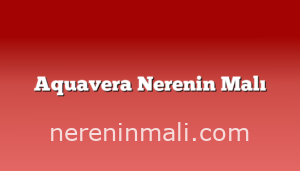 Aquavera Nerenin Malı