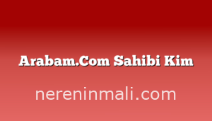 Arabam.Com Sahibi Kim