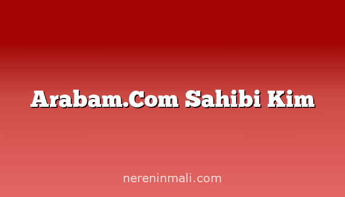 Arabam.Com Sahibi Kim