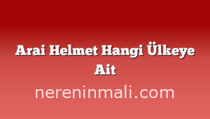 Arai Helmet Hangi Ülkeye Ait