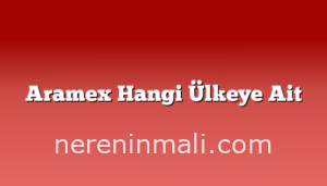 Aramex Hangi Ülkeye Ait