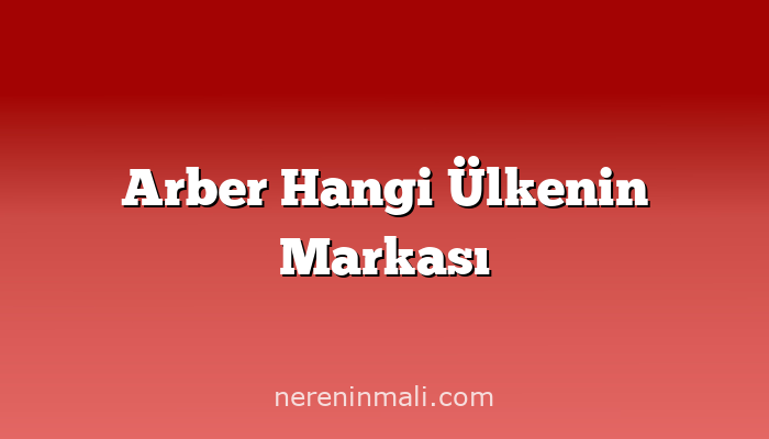 Arber Hangi Ülkenin Markası