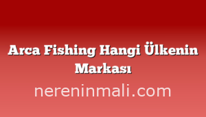 Arca Fishing Hangi Ülkenin Markası