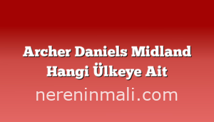 Archer Daniels Midland Hangi Ülkeye Ait