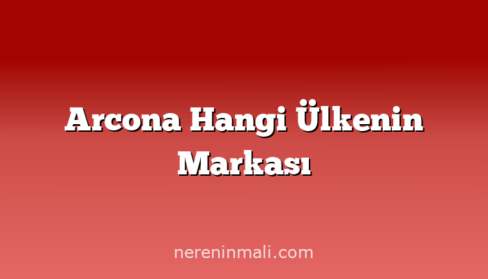 Arcona Hangi Ülkenin Markası