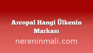 Arcopal Hangi Ülkenin Markası