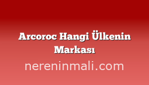 Arcoroc Hangi Ülkenin Markası