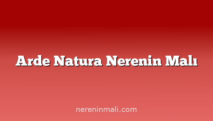 Arde Natura Nerenin Malı