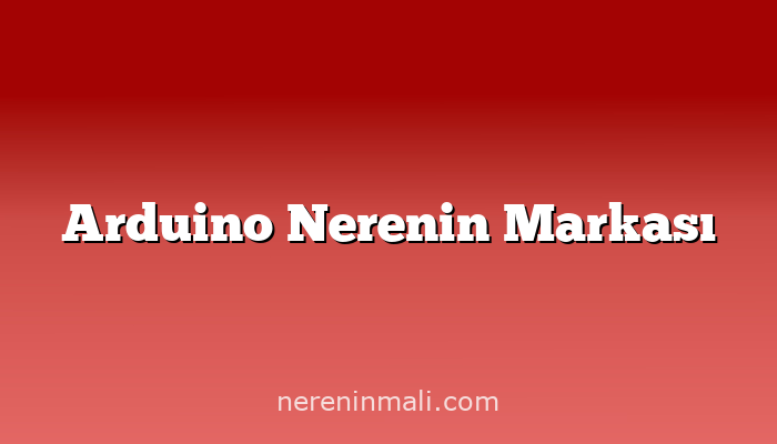 Arduino Nerenin Markası