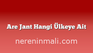 Are Jant Hangi Ülkeye Ait