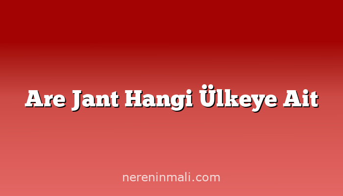 Are Jant Hangi Ülkeye Ait