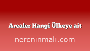 Arealer Hangi Ülkeye ait