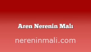 Aren Nerenin Malı