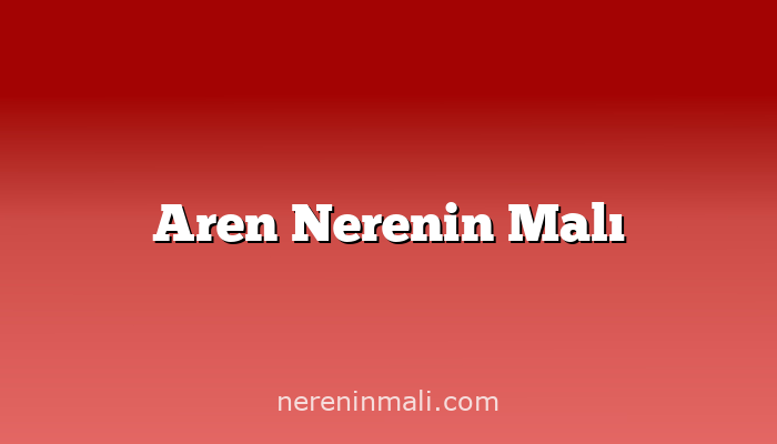 Aren Nerenin Malı