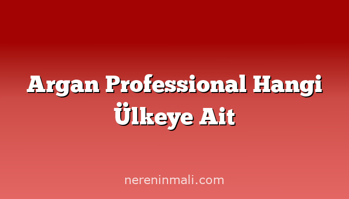 Argan Professional Hangi Ülkeye Ait