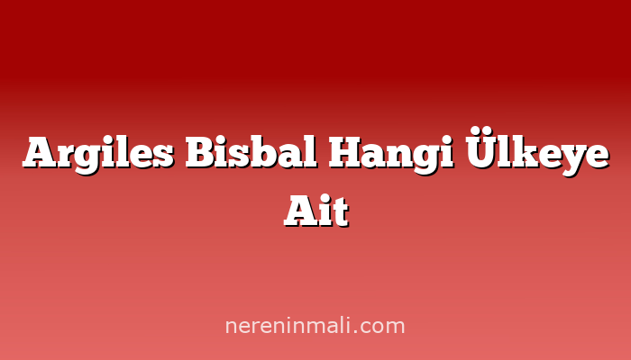 Argiles Bisbal Hangi Ülkeye Ait