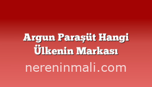 Argun Paraşüt Hangi Ülkenin Markası