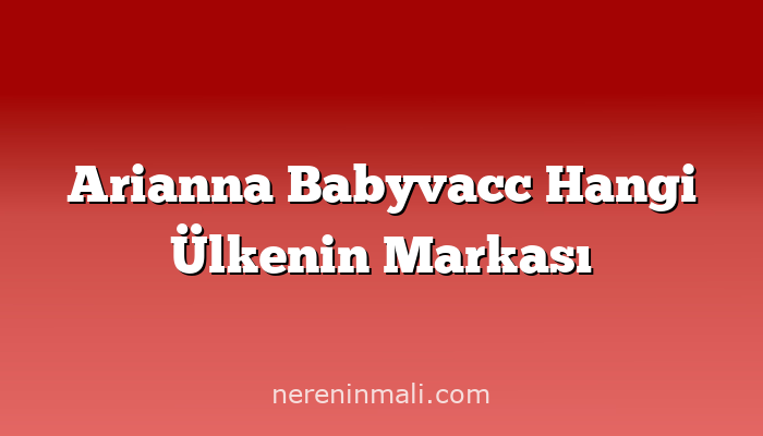 Arianna Babyvacc Hangi Ülkenin Markası