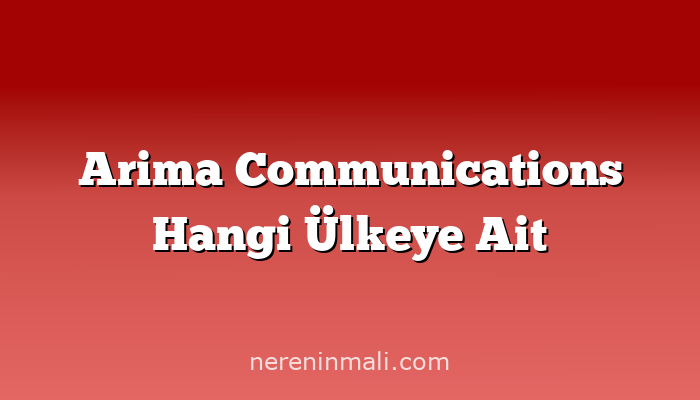 Arima Communications Hangi Ülkeye Ait