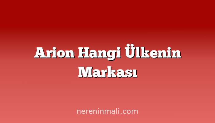 Arion Hangi Ülkenin Markası