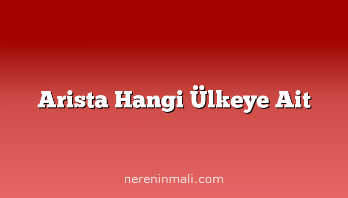 Arista Hangi Ülkeye Ait