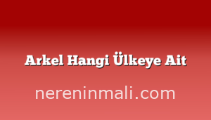 Arkel Hangi Ülkeye Ait