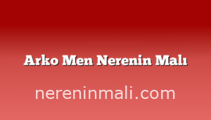 Arko Men Nerenin Malı