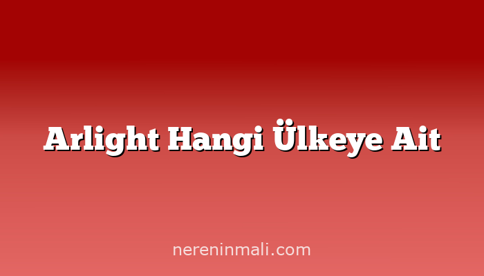 Arlight Hangi Ülkeye Ait