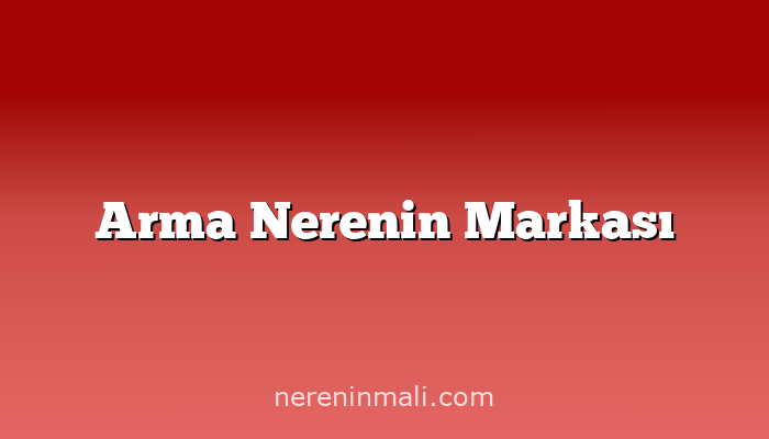 Arma Nerenin Markası