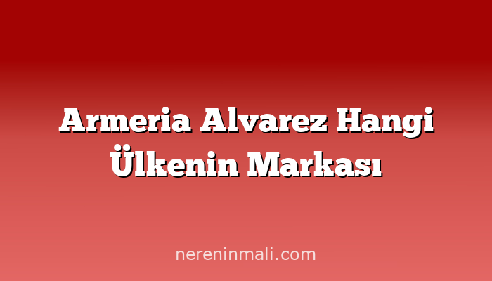 Armeria Alvarez Hangi Ülkenin Markası