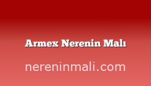 Armex Nerenin Malı