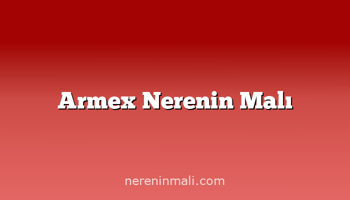 Armex Nerenin Malı