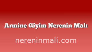 Armine Giyim Nerenin Malı